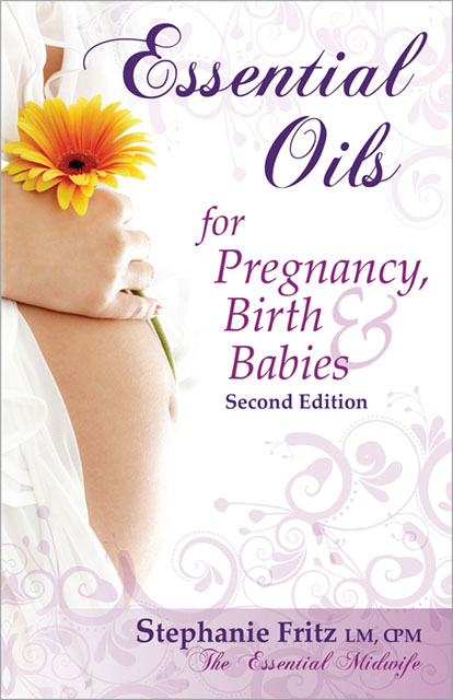 Essential Oils for Pregnancy, Birth & Babies, Second Edition, by Stephanie Fritz, LM, CPM