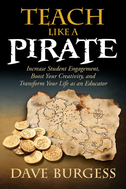 Teach Like a PIRATE--Increase Student Engagement, Boost Your Creativity, and Transform Your Life as an Educator